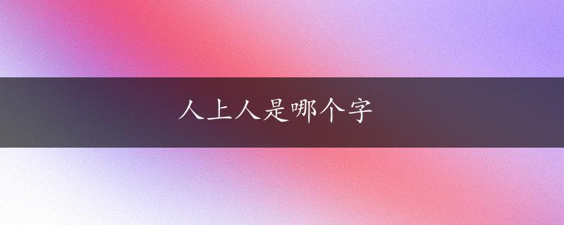 人上人是哪个字