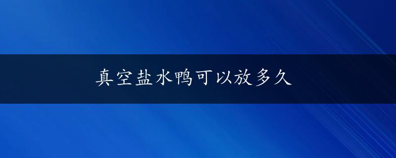 真空盐水鸭可以放多久