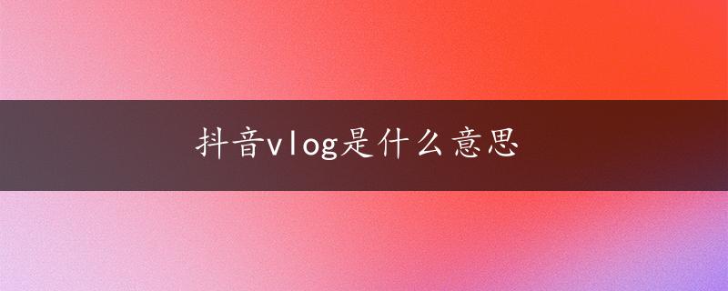 抖音vlog是什么意思