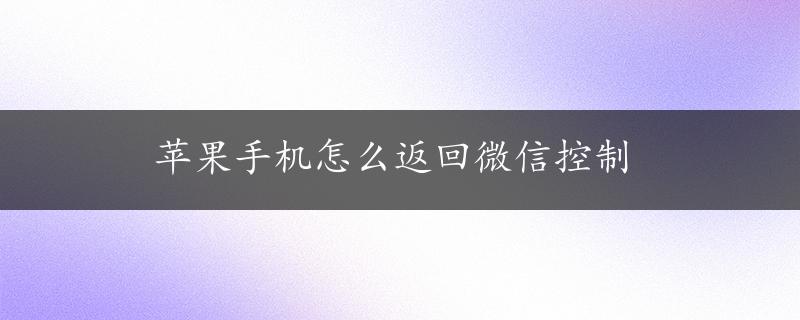 苹果手机怎么返回微信控制