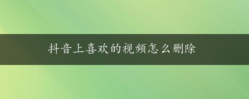 抖音上喜欢的视频怎么删除