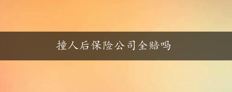 撞人后保险公司全赔吗