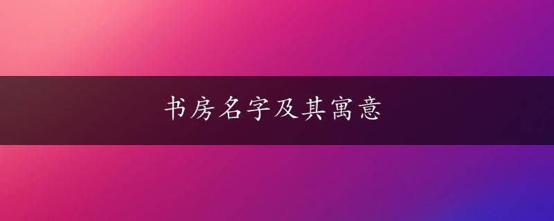 书房名字及其寓意