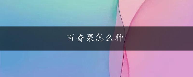 百香果怎么种