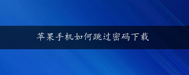 苹果手机如何跳过密码下载