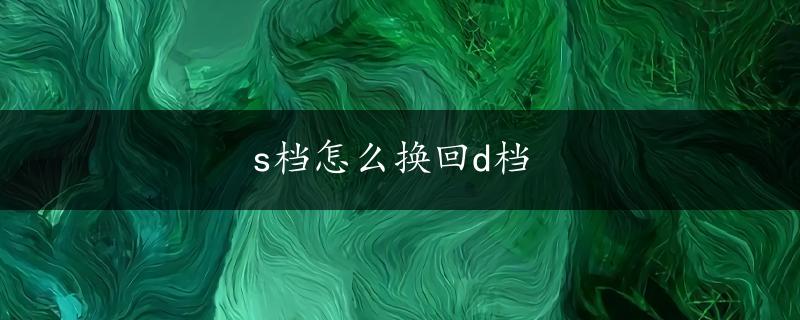 s档怎么换回d档