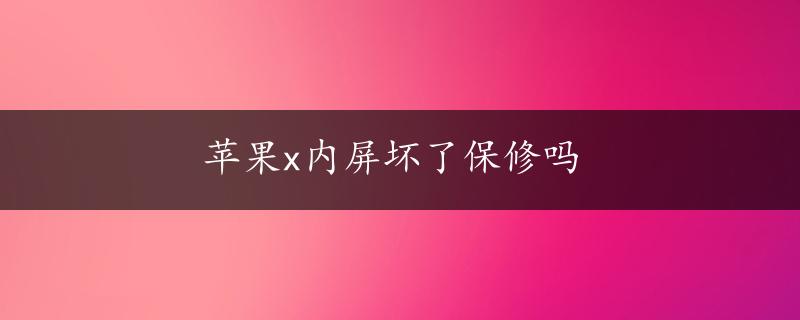 苹果x内屏坏了保修吗