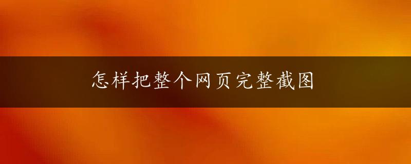 怎样把整个网页完整截图