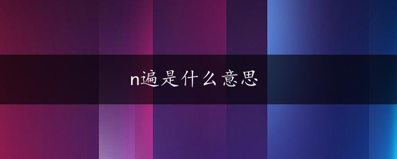 n遍是什么意思