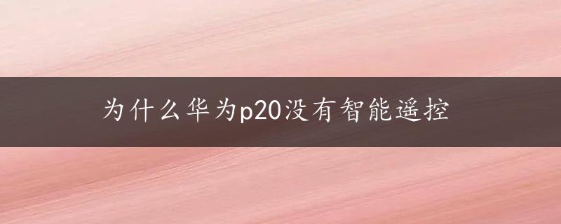 为什么华为p20没有智能遥控