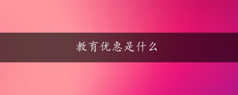 教育优惠是什么