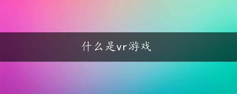 什么是vr游戏