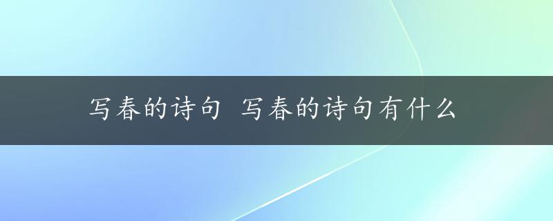 写春的诗句 写春的诗句有什么