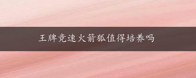 王牌竞速火箭狐值得培养吗