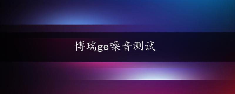 博瑞ge噪音测试