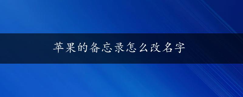 苹果的备忘录怎么改名字