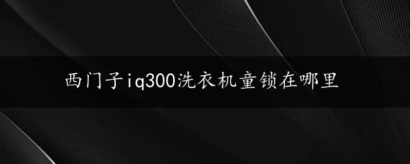 西门子iq300洗衣机童锁在哪里