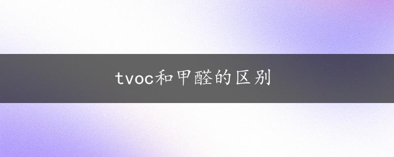 tvoc和甲醛的区别