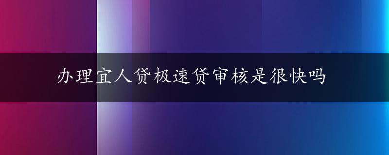 办理宜人贷极速贷审核是很快吗