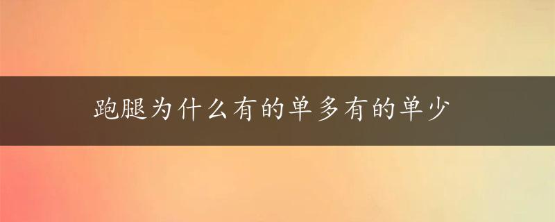 跑腿为什么有的单多有的单少