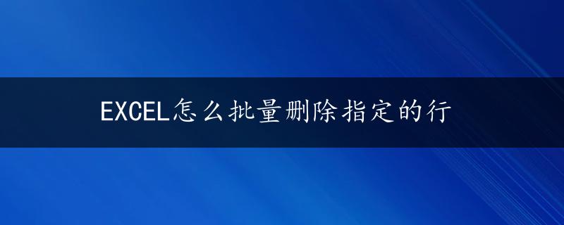 EXCEL怎么批量删除指定的行