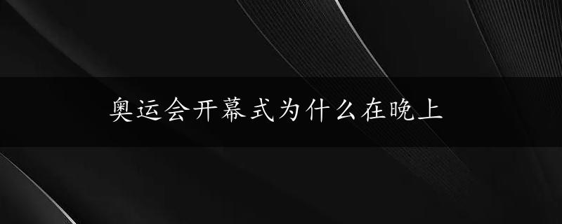 奥运会开幕式为什么在晚上