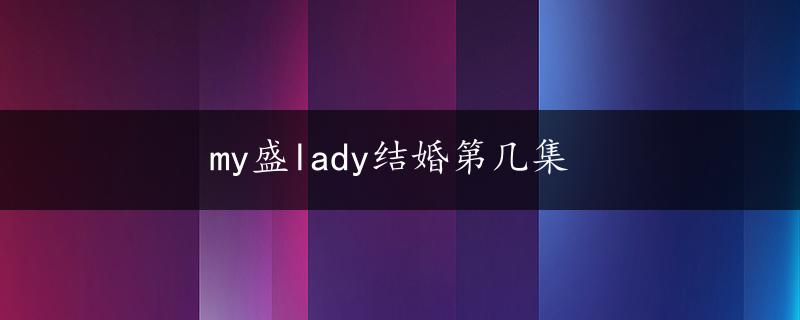 my盛lady结婚第几集