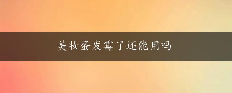 美妆蛋发霉了还能用吗