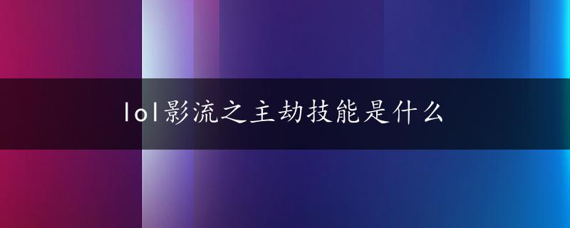 lol影流之主劫技能是什么