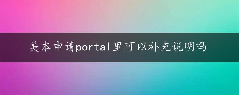 美本申请portal里可以补充说明吗