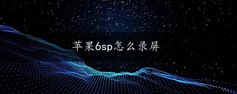 苹果6sp怎么录屏