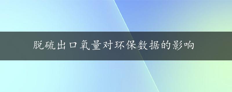 脱硫出口氧量对环保数据的影响