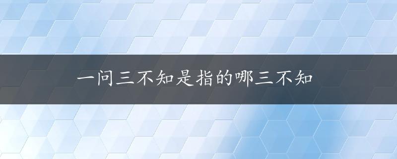 一问三不知是指的哪三不知