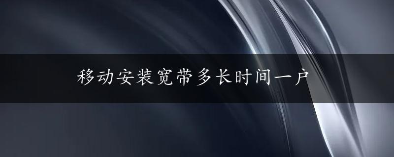 移动安装宽带多长时间一户