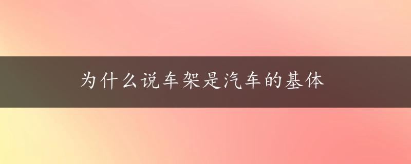 为什么说车架是汽车的基体