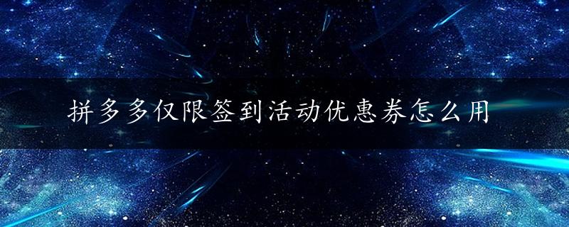 拼多多仅限签到活动优惠券怎么用