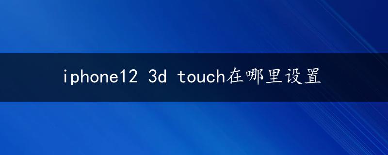 iphone12 3d touch在哪里设置