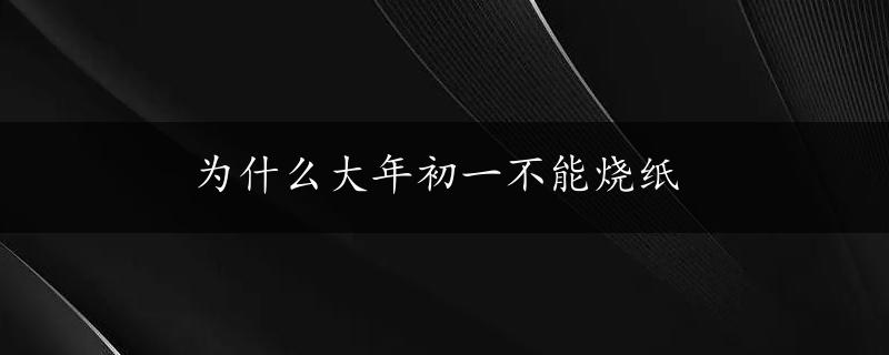 为什么大年初一不能烧纸