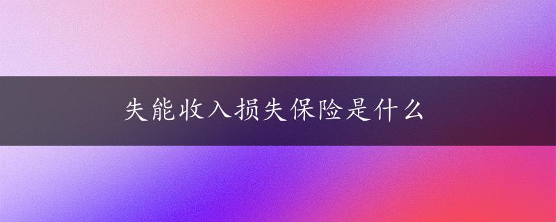 失能收入损失保险是什么