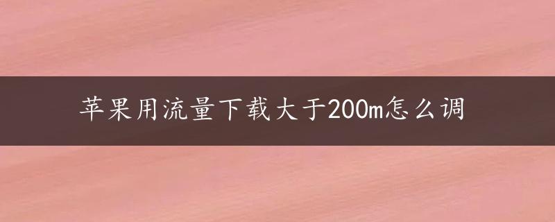 苹果用流量下载大于200m怎么调