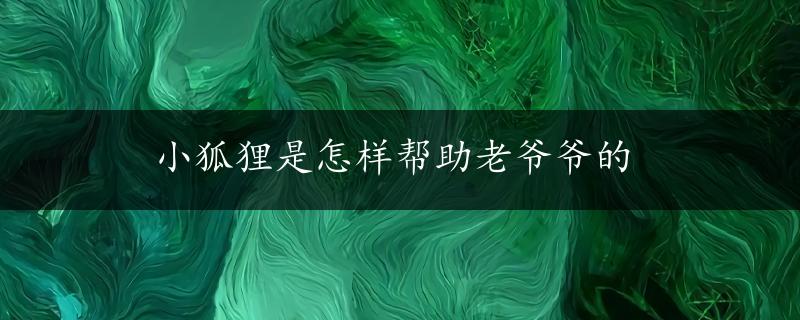 小狐狸是怎样帮助老爷爷的