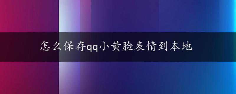 怎么保存qq小黄脸表情到本地