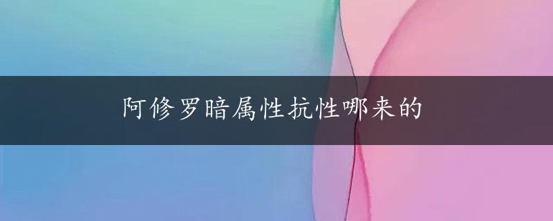 阿修罗暗属性抗性哪来的