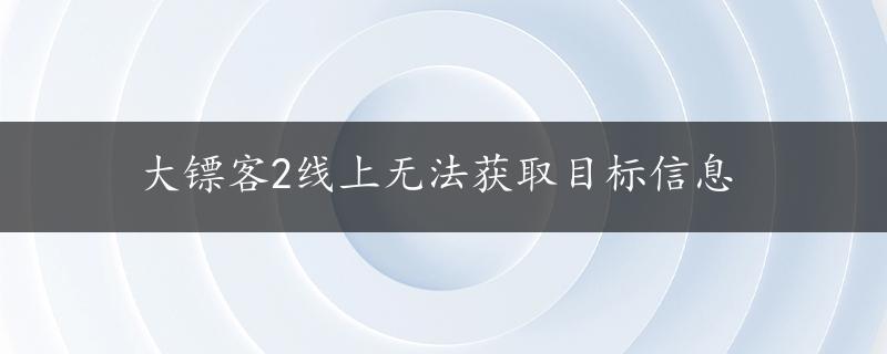 大镖客2线上无法获取目标信息