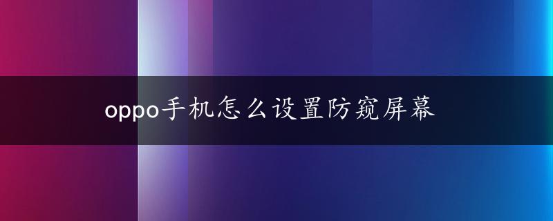 oppo手机怎么设置防窥屏幕