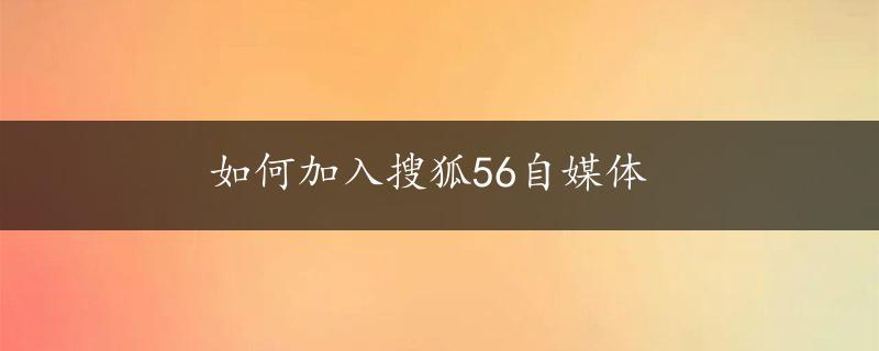 如何加入搜狐56自媒体