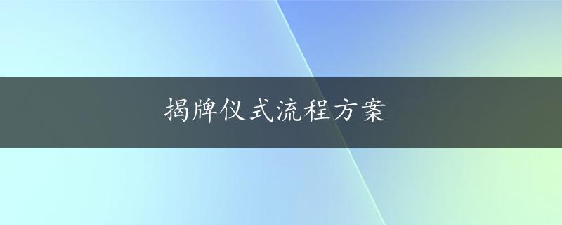 揭牌仪式流程方案