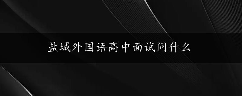 盐城外国语高中面试问什么