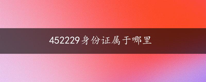 452229身份证属于哪里