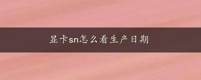 显卡sn怎么看生产日期